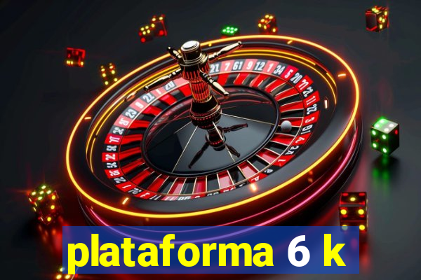 plataforma 6 k