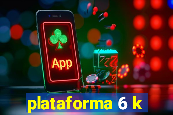 plataforma 6 k