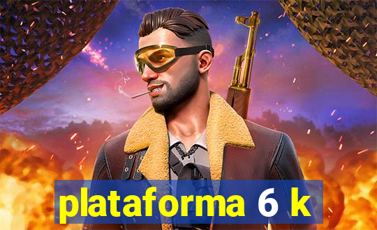 plataforma 6 k