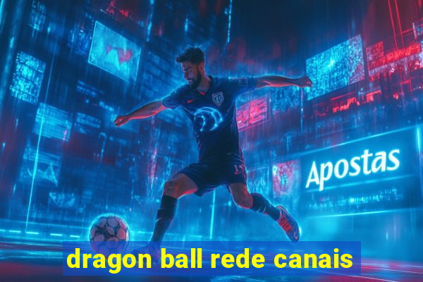 dragon ball rede canais