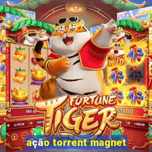 ação torrent magnet