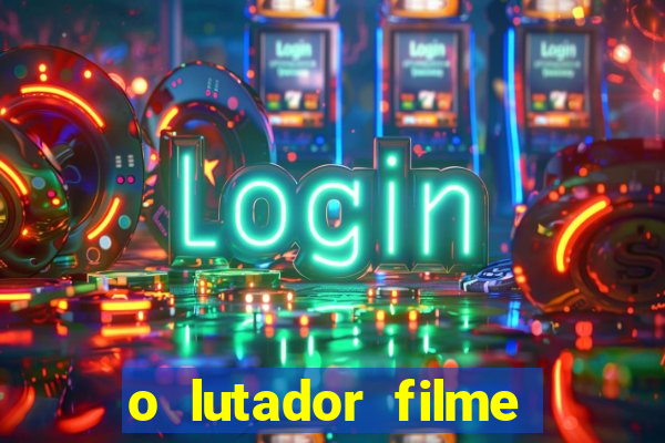 o lutador filme completo dublado mega filmes