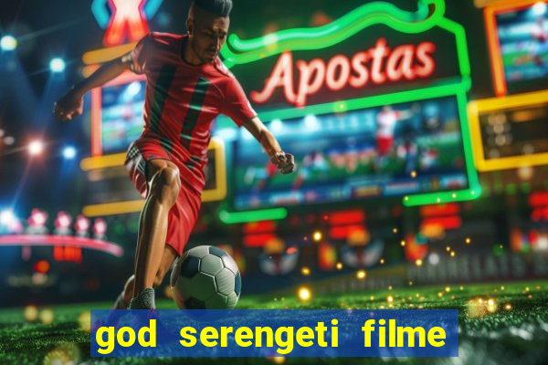 god serengeti filme completo dublado