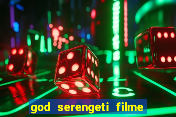 god serengeti filme completo dublado