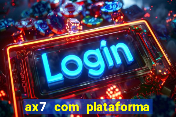 ax7 com plataforma de jogos