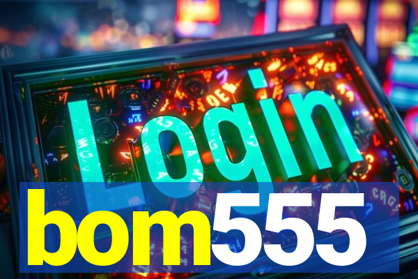 bom555