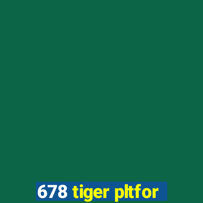 678 tiger pltfor