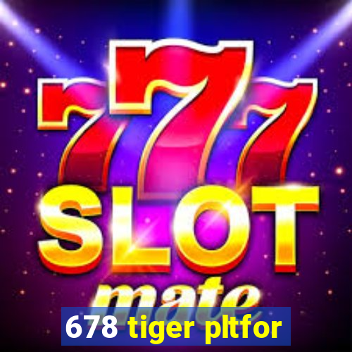 678 tiger pltfor