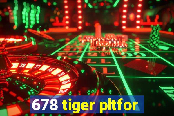 678 tiger pltfor