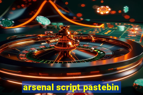 arsenal script pastebin