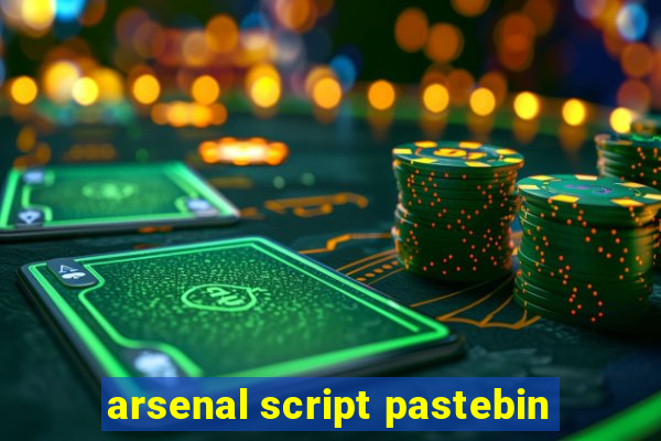 arsenal script pastebin