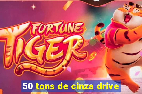 50 tons de cinza drive