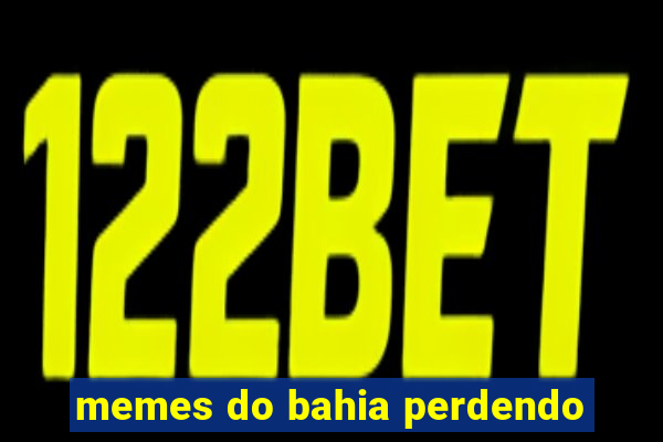 memes do bahia perdendo