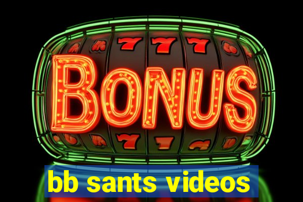 bb sants videos