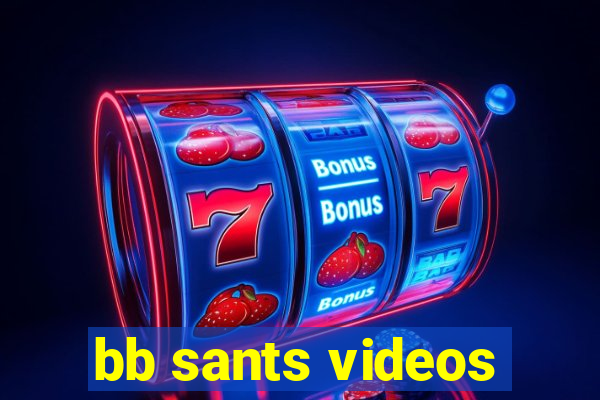 bb sants videos