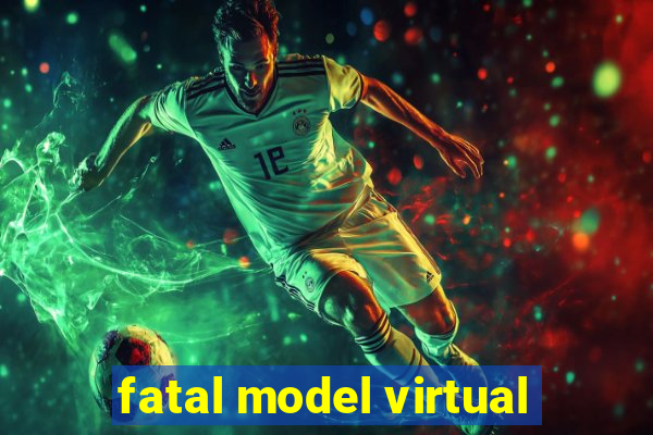 fatal model virtual