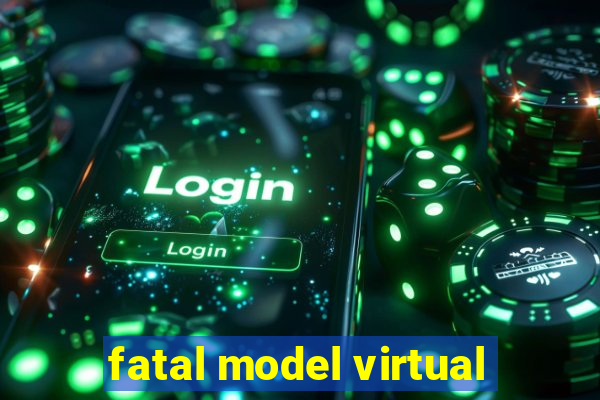 fatal model virtual