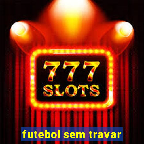 futebol sem travar