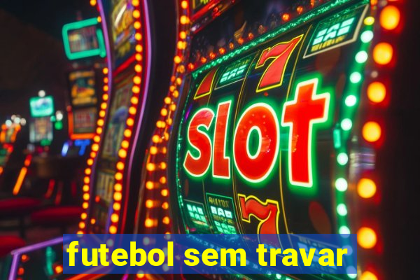 futebol sem travar