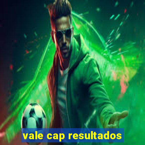 vale cap resultados