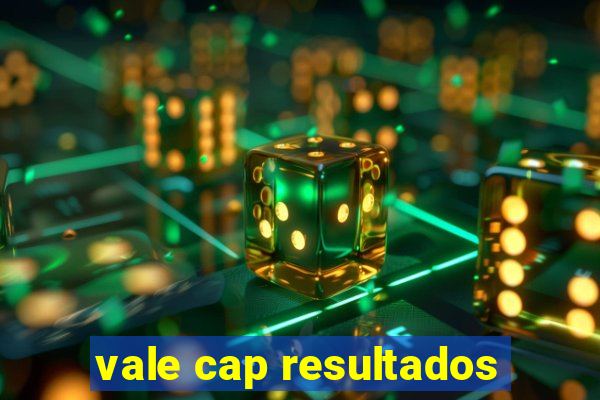 vale cap resultados