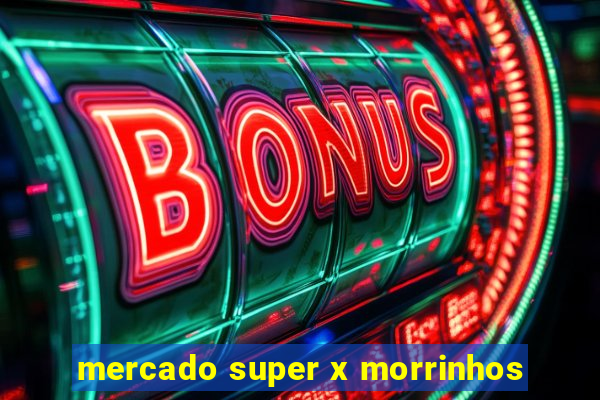 mercado super x morrinhos