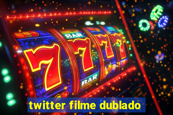 twitter filme dublado