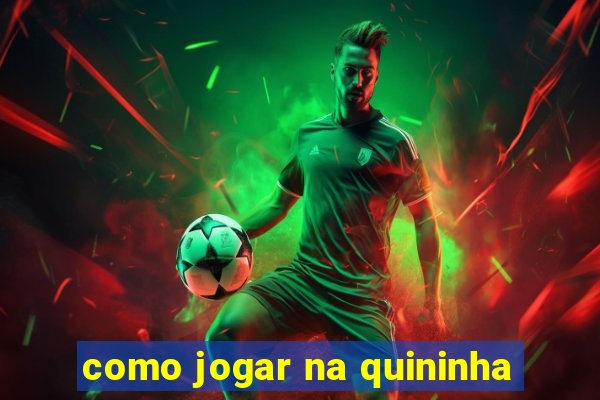 como jogar na quininha