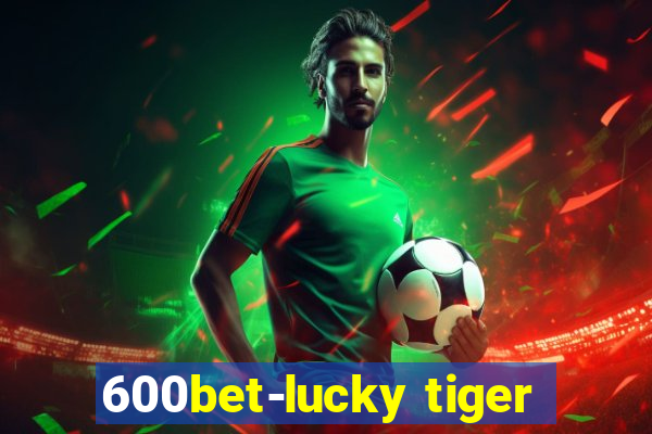 600bet-lucky tiger