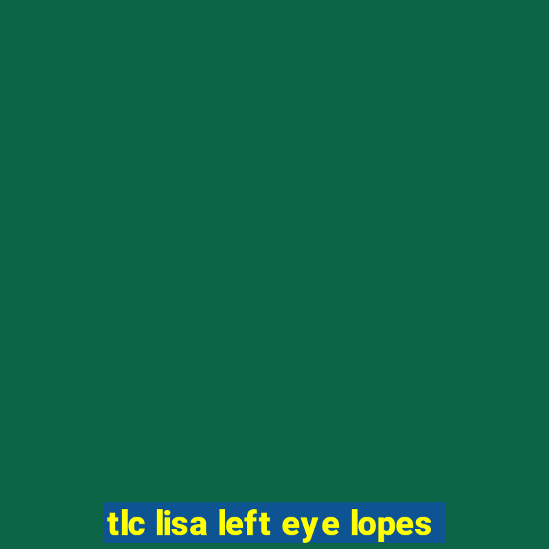 tlc lisa left eye lopes