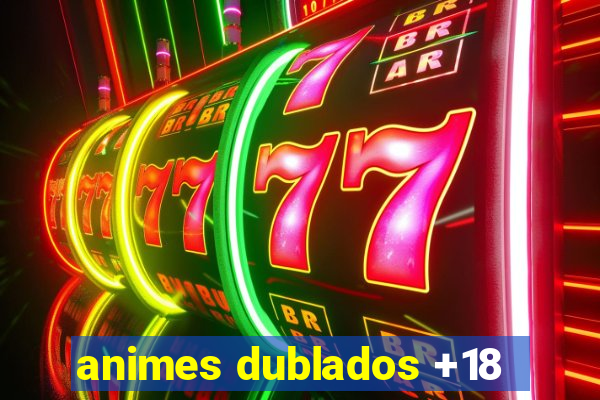 animes dublados +18