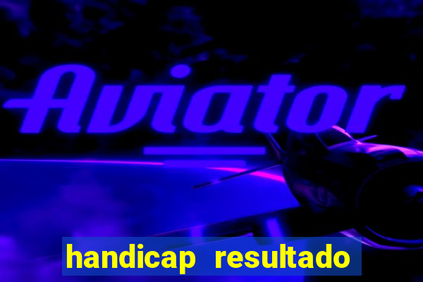 handicap resultado final - 1