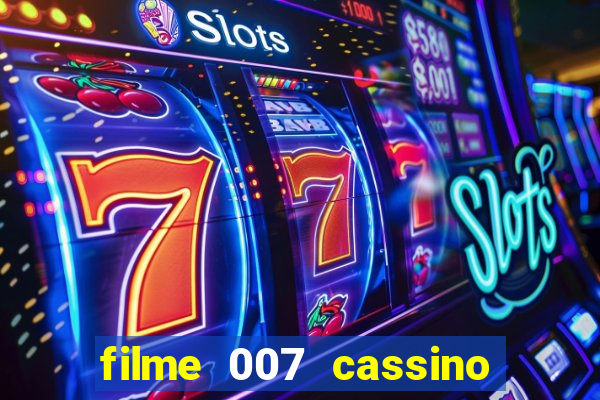 filme 007 cassino royale completo dublado