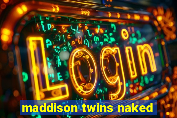 maddison twins naked