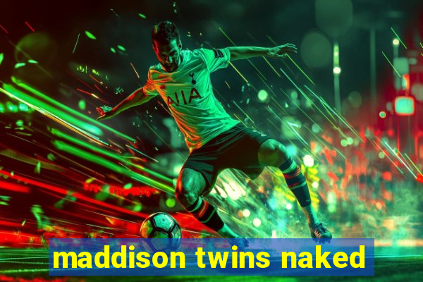 maddison twins naked