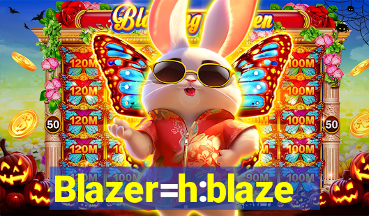 Blazer=h:blaze