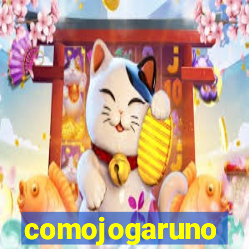 comojogaruno