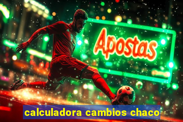 calculadora cambios chaco