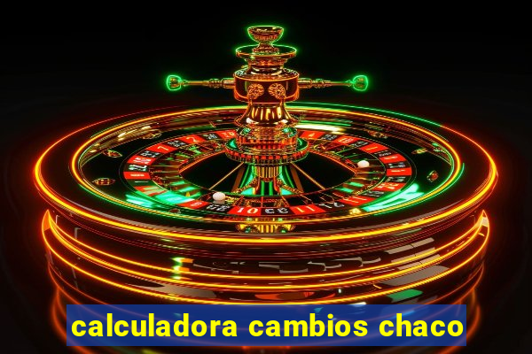 calculadora cambios chaco