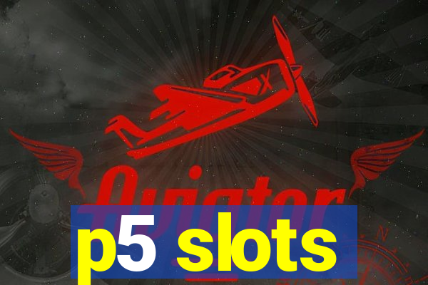 p5 slots