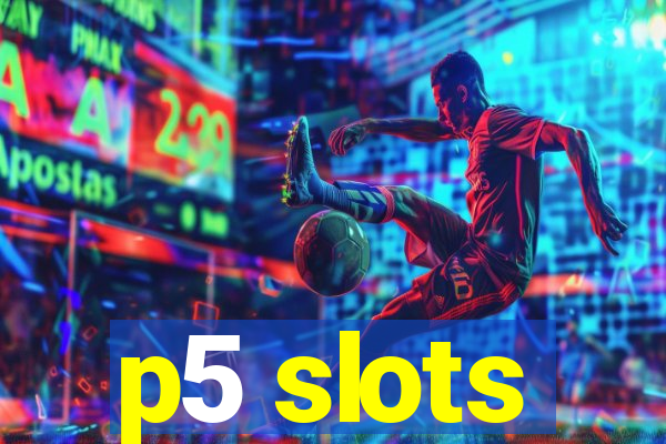 p5 slots