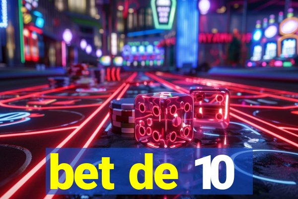 bet de 10