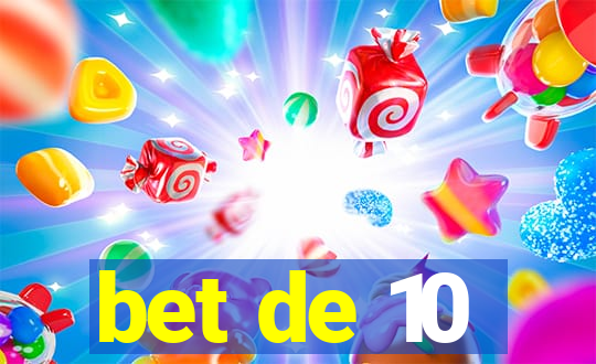 bet de 10