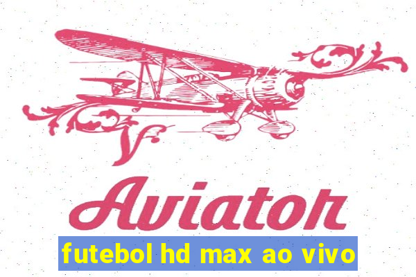 futebol hd max ao vivo