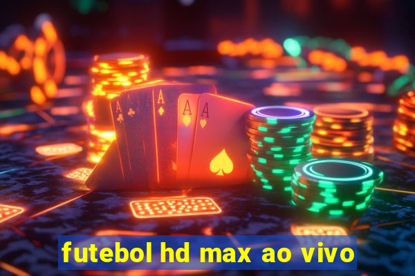 futebol hd max ao vivo