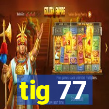 tig 77