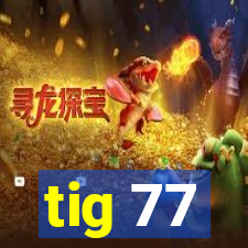 tig 77