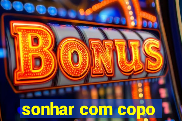 sonhar com copo