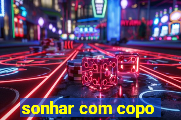 sonhar com copo