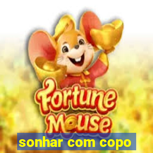 sonhar com copo